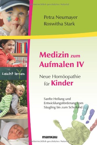 - Medizin zum Aufmalen IV - Neue Homöopathie für Kinder: Sanfte Heilung und Entwicklungsförderung vom Säugling bis zum Schulkind