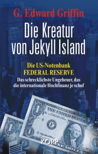 - Die Kreatur von Jekyll Island: Die US-Notenbank Federal Reserve - Das schrecklichste Ungeheuer, das die internationale Hochfinanz je schuf