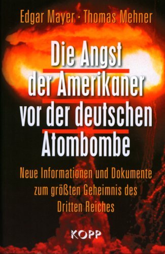 - Die Angst der Amerikaner vor der deutschen Atombombe: Neue Informationen und Dokumente zum größten Geheimnis des Dritten Reiches