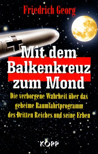 - Mit dem Balkenkreuz zum Mond: Die verborgene Wahrheit über das geheime Raumfahrtprogramm des Dritten Reiches und seine Erben