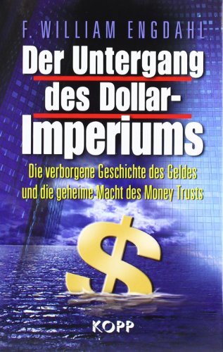  - Der Untergang des Dollar-Imperiums: Die verborgene Geschichte des Geldes und die heimliche Macht des Money Trust