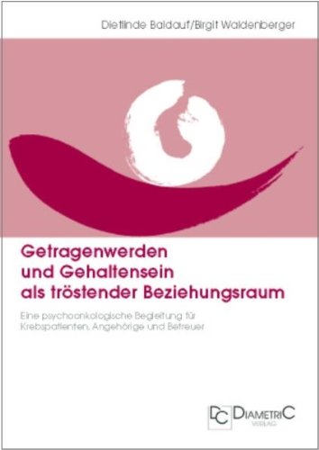  - Getragenwerden und Gehaltensein als tröstender Beziehungsraum: Eine psychoonkologische Begleitung für Krebspatienten, Angehörige und Betreuer