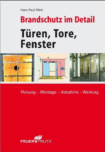 - Brandschutz im Detail: Brandschutztüren, -tore und -fenster / Planung - Montage - Abnahme - Wartung