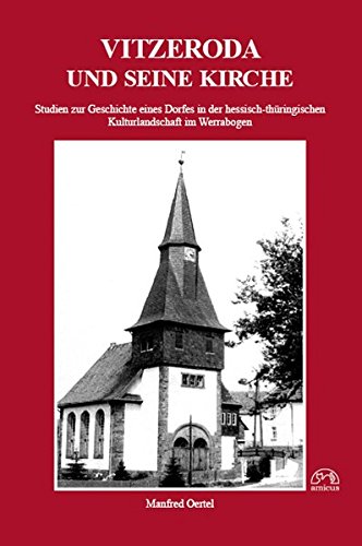 Oertel, Manfred - Vitzeroda und seine Kirche: Studien zur Geschichte eines Dorfes in der hessisch-thüringischen Kulturlandschaft im Werrabogen