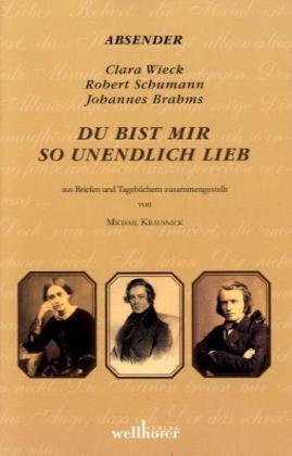 - Du bist mir so unendlich lieb: Briefwechsel Robert und Clara Schumann und Clara Schumann und Johannes Brahms
