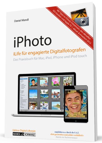  - iPhoto für engagierte Digitalfotografen: Das Praxisbuch für Mac, iPad und iPhone [ aktualisierte Neuauflage 2013 ]