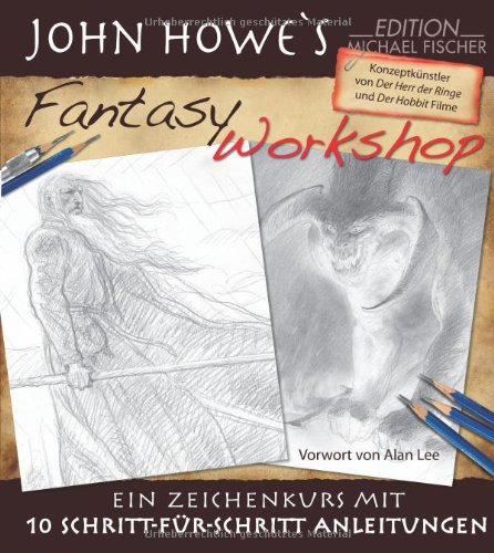  - John Howe`s Fantasy Workshop: Ein Zeichenkurs mit 10 Schritt-für-Schritt Anleitungen