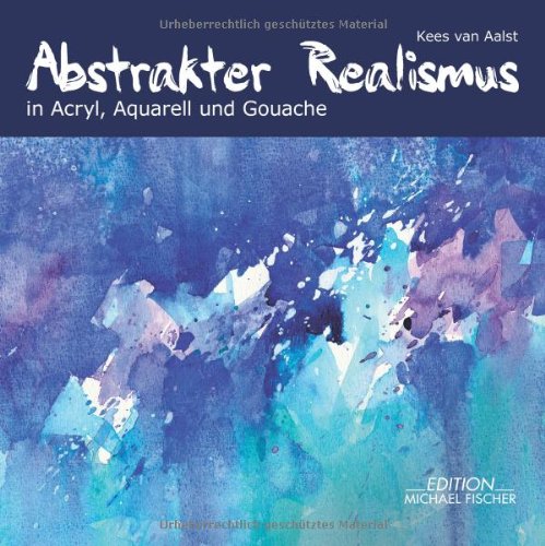  - Abstrakter Realismus in Acryl, Aquarell und Gouache