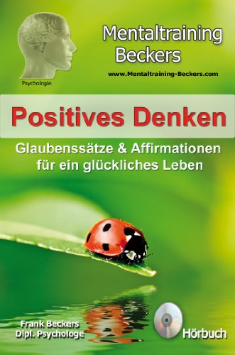  - Hörbuch: Positives Denken - Glaubenssätze & Affirmationen für ein glückliches Leben - kraftvolle Gedanken für eine optimistischere Lebenseinstellung (Selbsthilfe CD)