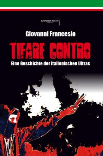  - Giovanni Francesio - TIFARE CONTRO: Eine Geschichte der italienischen Ultras
