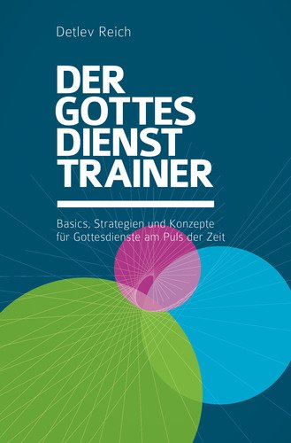 - Der Gottesdienst-Trainer: Basics, Strategien und Konzepte für Gottesdienste am Puls der Zeit