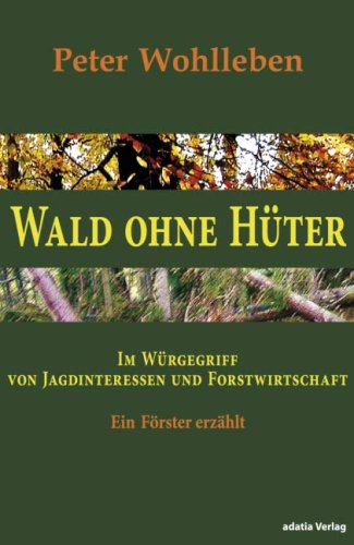 - Wald ohne Hüter: Im Würgegriff von Jagdinteressen und Forstwirtschaft. Ein Förster erzählt