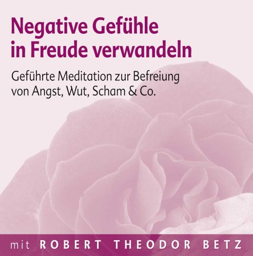  - Negative Gefühle in Freude verwandeln: Geführte Meditation zur Befreiung von Angst, Wut, Scham & Co