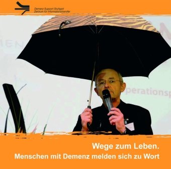 - Wege zum Leben. Menschen mit Demenz melden sich zu Wort