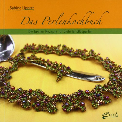  - Das Perlenkochbuch: Die besten Rezepte für vielerlei Glasperlen