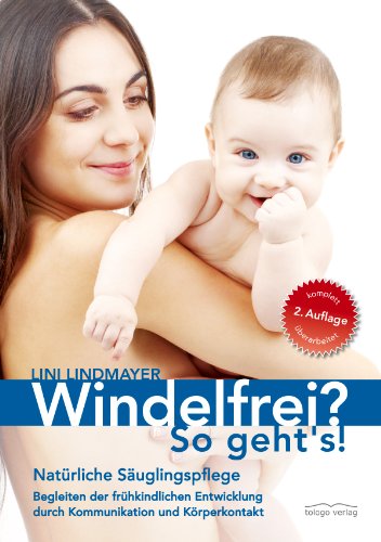 - Windelfrei? So geht's!: Natürliche Säuglingspflege - Begleiten der frühkindlichen Entwicklung durch Kommunikation und Körperkontakt