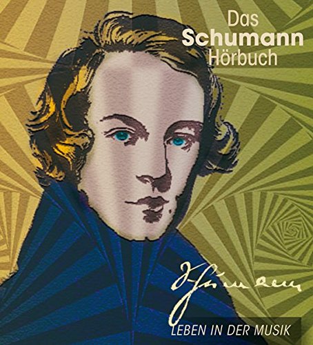 Corinna Hesse - Das Schumann-Hörbuch: Eine klingende Biografie mit zahlreichen Zitaten von Schumann und seinen Zeitgenossen sowie über 50 Musikbeispielen