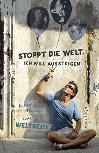  - Stoppt die Welt, ich will aussteigen!: Kuriose Abenteuer einer Weltreise (Arschtritt inklusive)