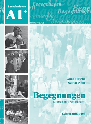 Buscha, Anne / Szita, Szilvia - Begegnungen Deutsch als Fremdsprache A1+: Lehrerhandbuch