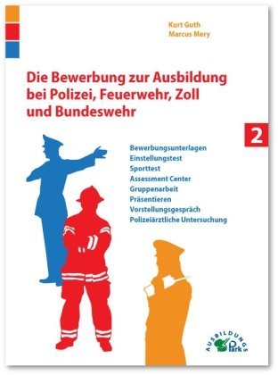  - Die Bewerbung zur Ausbildung bei Polizei, Feuerwehr, Zoll und Bundeswehr: Alles über Bewerbungsunterlagen, Einstellungstest, Sporttest, Assessment ... und polizeiärztliche Untersuchung