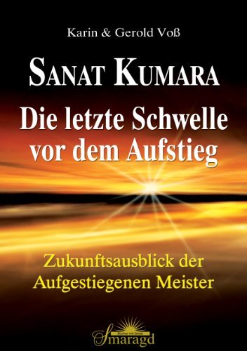 - Sanat Kumara - Die letzte Schwelle vor dem Aufstieg: Zukunftsausblick der Aufgestiegenen Meister