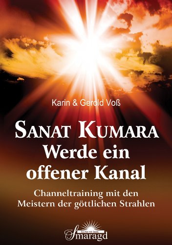 - Sanat Kumara - Werde ein offener Kanal: Channeltraining mit den Meistern der göttlichen Strahlen