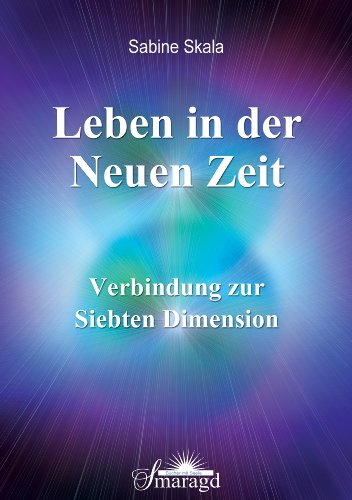  - Leben in der Neuen Zeit: Verbindung zur Siebten Dimension