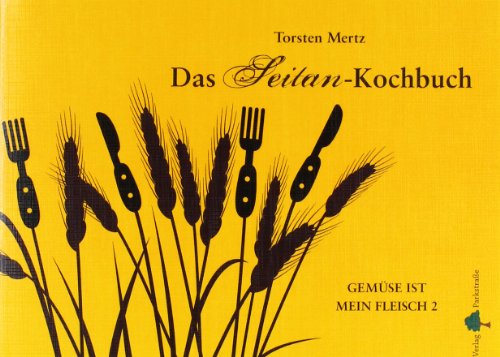  - Das Seitan-Kochbuch: Gemüse ist mein Fleisch