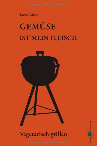 - Gemüse ist mein Fleisch - Vegetarisch grillen