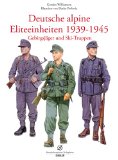  - Die deutsche Gebirgstruppe: Der Kampf der deutschen Gebirgsjäger an allen Fronten, 1939-1945