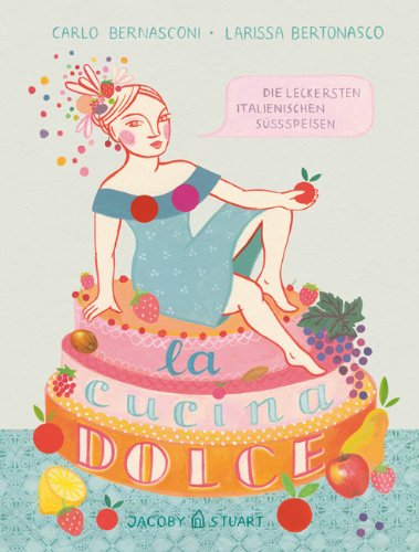  - La cucina dolce: Die leckersten italienischen Süßspeisen