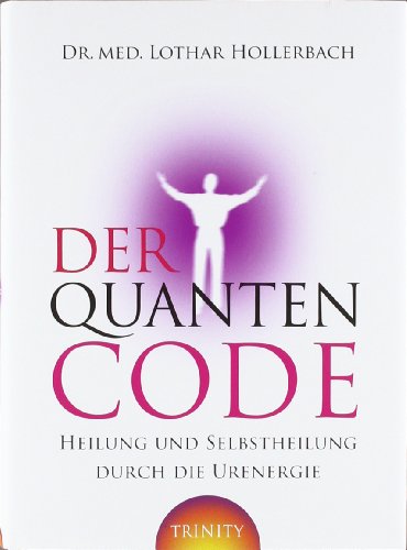  - Der Quanten-Code: Heilung und Selbstheilung durch die Ur-Energie