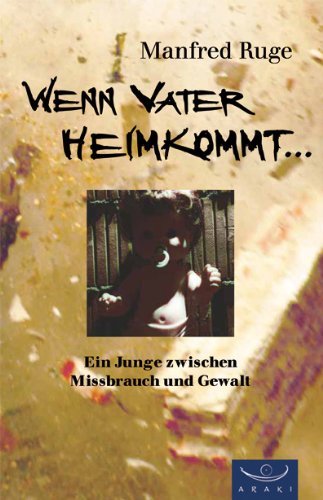 - Wenn Vater heimkommt...: Ein Junge zwischen Missbrauch und Gewalt