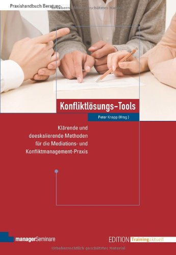 - Konfliktlösungs-Tools: Klärende und deeskalierende Methoden für die Mediations- und Konfliktmanagement-Praxis