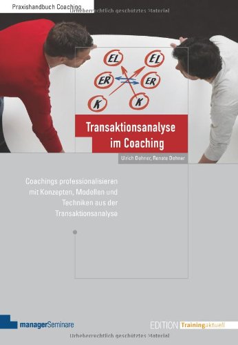  - Transaktionsanalyse im Coaching: Coachings professionalisieren mit Konzepten, Modellen und Techniken aus der Transaktionsanalyse