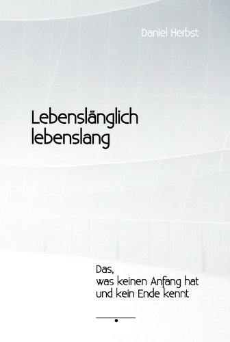  - Lebenslänglich lebenslang: Das, was keinen Anfang hat und kein Ende kennt.