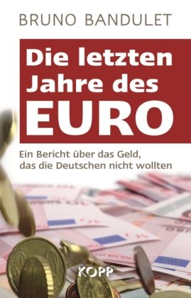  - Die letzten Jahre des Euro: Ein Bericht über das Geld, das die Deutschen nicht wollten