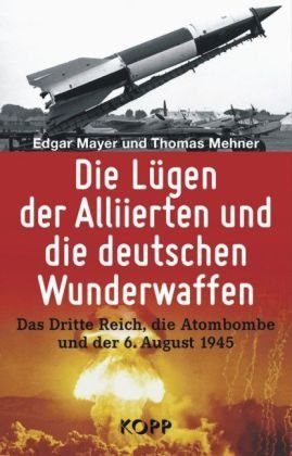 - Die Lügen der Alliierten und die deutschen Wunderwaffen: Das Dritte Reich, die Atombombe und der 6. August 1945