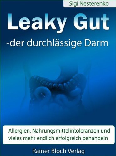 - Leaky Gut - der durchlässige Darm: Allergien, Nahrungsmittelintoleranzen und vieles mehr endlich erfolgreich behandeln