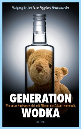 - Generation Wodka: Wie unser Nachwuchs sich mit Alkohol die Zukunft vernebelt