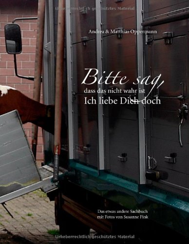 - Bitte sag, dass das nicht wahr ist. Ich liebe Dich doch: Das etwas andere Sachbuch mit Fotos von Susanne Fink