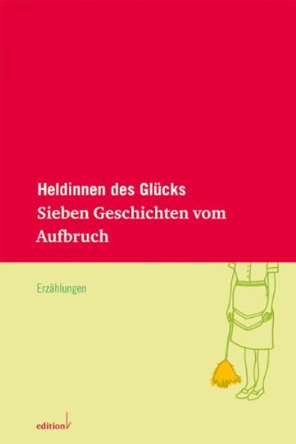 - Heldinnen des Glücks: Sieben Geschichten vom Aufbruch