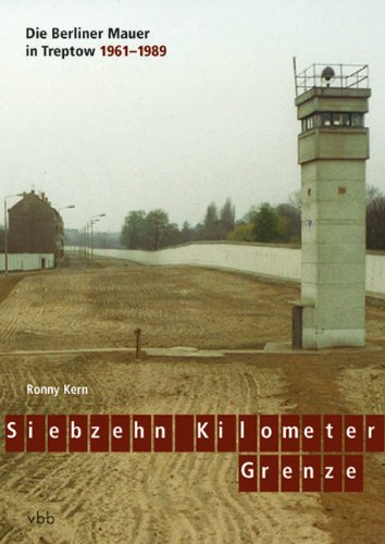 - Siebzehn Kilometer Grenze: Die Berliner Mauer in Treptow 1961 - 1989