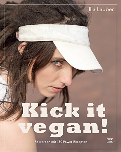 - kick it vegan!: Vegan Abnehmen, Zunehmen oder Aufbauen mit Pflanzenkraft! Fit werden mit 130 Power-Rezepten von low- carb bis high fat und Beispielplänen von Diät bis Massephase