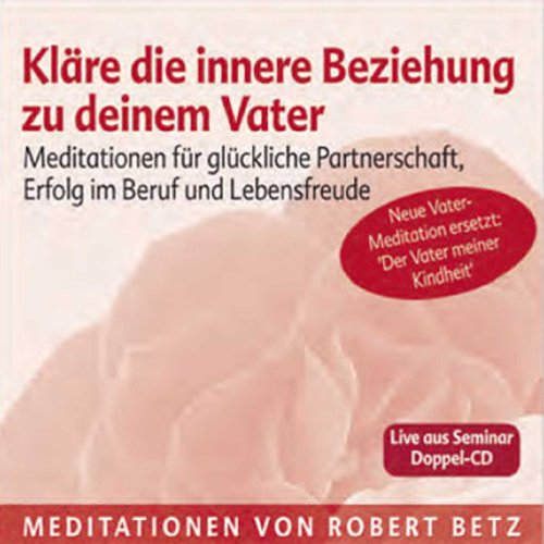 - Kläre die innere Beziehung zu deinem Vater - Meditations-Doppel-CD: Meditationen für glückliche Partnerschaft, Erfolg im Beruf und Lebensfreude