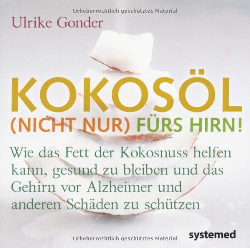  - Kokosöl (nicht nur) fürs Hirn!: Wie das Fett der Kokosnuss helfen kann, gesund zu bleiben und das Gehirn vor Alzheimer und anderen Schäden zu schützen