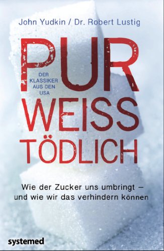 - Pur, weiß, tödlich. - Warum der Zucker uns umbringt - und wie wir das verhindern können.
