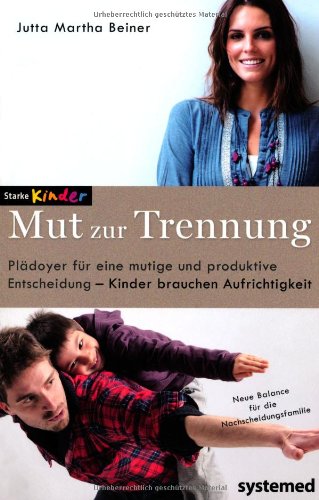 - Mut zur Trennung: Plädoyer für eine mutige und produktive Entscheidung - Kinder brauchen Aufrichtigkeit