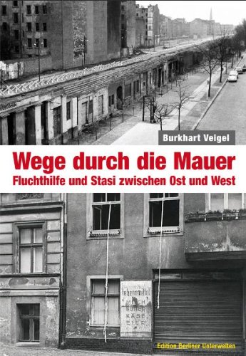 - Wege durch die Mauer: Fluchthilfe und Stasi zwischen Ost und West