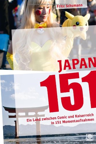  - Japan 151: Ein Land zwischen Comic und Kaiserreich in 151 Momentaufnahmen